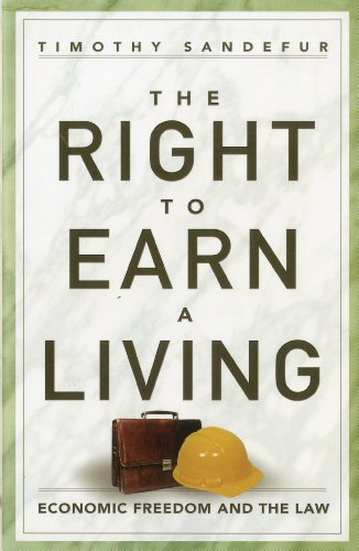 The Right To Earn A Living Economic Freedom And The Law Timothy Sandefur