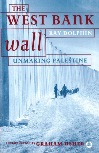 The West Bank Wall Unmaking Palestine Ray Dolphin