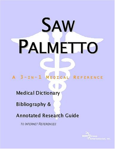 Saw Palmetto A Medical Dictionary Bibliography And Annotated Research Guide To Internet References Icon Health Publications