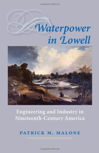 Waterpower In Lowell Engineering And Industry In Nineteenthcentury America 1st Edition Patrick M Malone