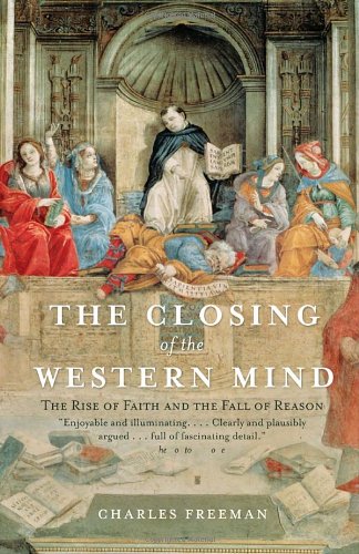 The Closing Of The Western Mind The Rise Of Faith And The Fall Of Reason Charles Freeman