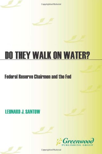 Do They Walk On Water Federal Reserve Chairmen And The Fed Leonard J Santow