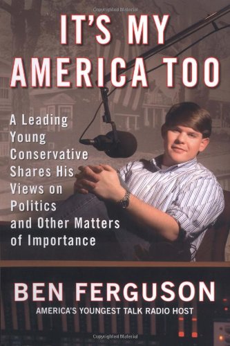 Its My America Too A Leading Young Conservative Shares His Views On Politics And Other Matters Of Importance 1st Edition Ben Ferguson