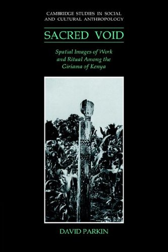 The Sacred Void Spatial Images Of Work And Ritual Among The Giriama Of Kenya 1st Edition David Parkin