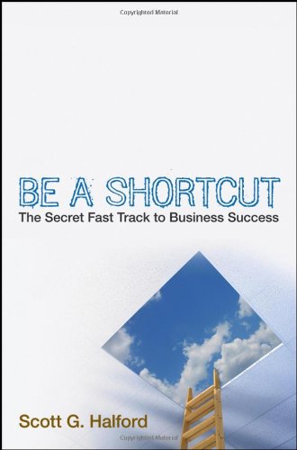 Be A Shortcut The Secret Fast Track To Business Success Scott G Halford