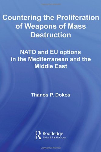 Countering The Proliferation Of Weapons Of Mass Destruction Nato And Eu Options In The Mediterranean And The Middle East 1st Edition Thanos P Dokos
