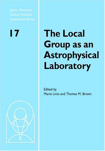 The Local Group As An Astrophysical Laboratory Proceedings Of The Space Telescope Science Institute Symposium Held In Baltimore Maryland May 58 Telescope Science Institute Symposium Series Mario Livio