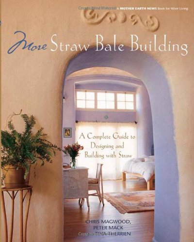 More Straw Bale Building A Complete Guide To Designing And Building With Straw Chris Magwood