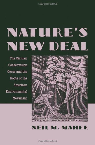 Natures New Deal The Civilian Conservation Corps And The Roots Of The American Environmental Movement Neil M Maher