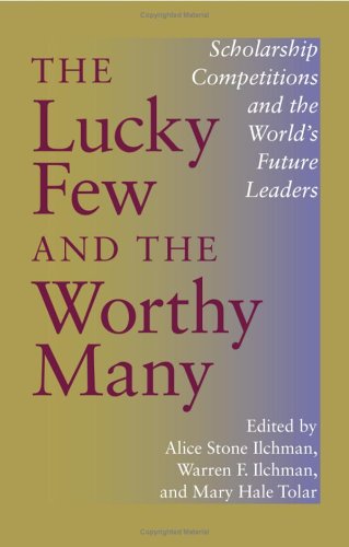 The Lucky Few And The Worthy Many Scholarship Competitions And The Worlds Future Leaders Warren F Ilchman