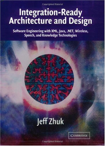 Integrationready Architecture And Design Software Engineering With Xml Java Net Wireless Speech And Knowledge Technologies 1st Edition Jeff Zhuk