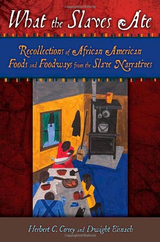 What The Slaves Ate Recollections Of African American Foods And Foodways From The Slave Narratives Dwight Eisnach