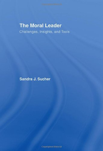 The Moral Leader Challenges Tools And Insights 1st Edition Sandra J Sucher