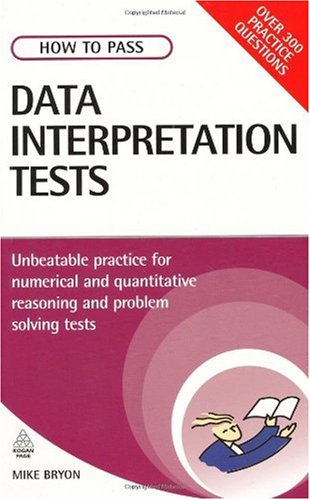 How To Pass Data Interpretation Tests Unbeatable Practice For Numerical And Quantitative Reasoning And Problem Solving Tests Mike Bryon