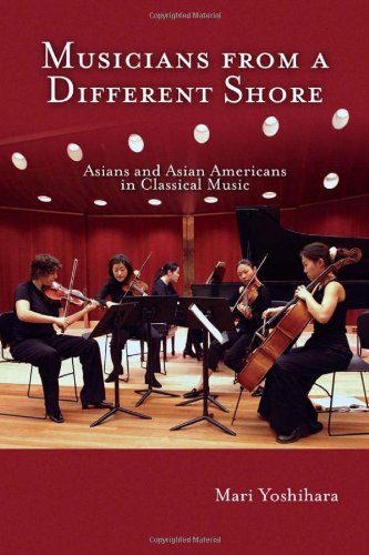 Musicians From A Different Shore Asians And Asian Americans In Classical Music Mari Yoshihara