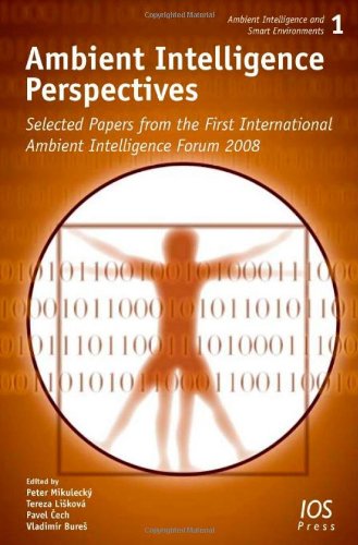 Ambient Intelligence Perspectives Selected Papers From The First International Ambient Intelligence Forum 2008 Volume 1 Ambient Intelligence And Smart Environments P Mikulecky