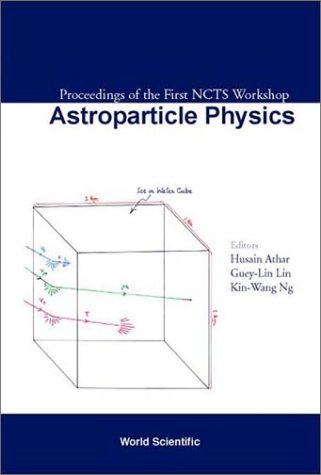 Astroparticle Physics Proceedings Of The First Ncts Workshop Kenting Taiwan 68 December 2001 Gueylin Lin