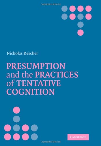 Presumption And The Practices Of Tentative Cognition Nicholas Rescher