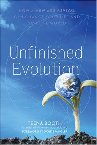 Unfinished Evolution How A New Age Revival Can Change Your Life And Save The World 1st Teena Booth Author