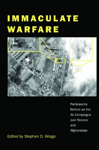 Immaculate Warfare Participants Reflect On The Air Campaigns Over Kosovo Afghanistan And Iraq Stephen D Wrage