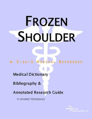 Frozen Shoulder A Medical Dictionary Bibliography And Annotated Research Guide To Internet References Icon Health Publications