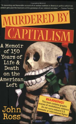Murdered By Capitalism A Memoir Of 150 Years Of Life And Death On The American Left John Ross