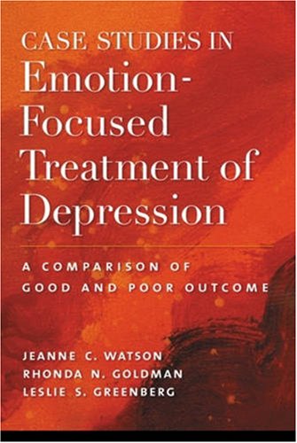 Case Studies In Emotionfocused Treatment Of Depression A Comparison Of Good And Poor Outcome 1st Edition Jeanne C Watson