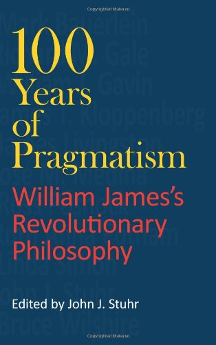 100 Years Of Pragmatism William Jamess Revolutionary Philosophy John J Stuhr