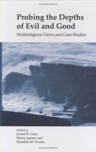 Probing The Depths Of Evil And Good Multireligious Views And Case Studies Jerald D Gort