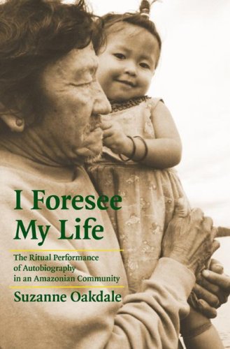 I Foresee My Life The Ritual Performance Of Autobiography In An Amazonian Community Suzanne Oakdale