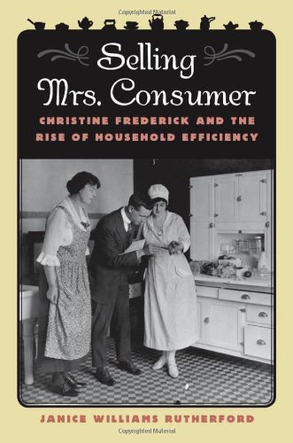Selling Mrs Consumer Christine Frederick And The Rise Of Household Efficiency Janice Williams Rutherford