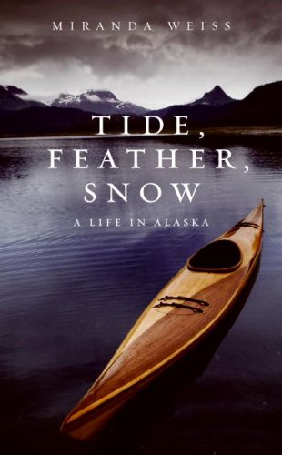 Tide Feather Snow A Life In Alaska Miranda Weiss
