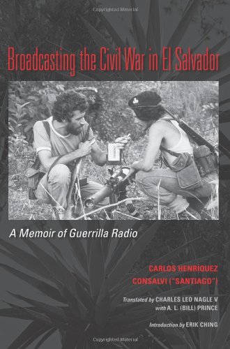 Broadcasting The Civil War In El Salvador A Memoir Of Guerrilla Radio Carlos Henriquez Consalvi