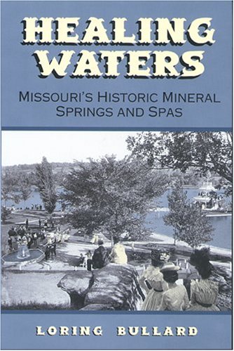 Healing Waters Missouris Historic Mineral Springs And Spas 1st Edition Loring Bullard
