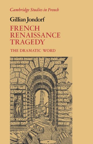 French Renaissance Tragedy The Dramatic Word 1st Edition Gillian Jondorf