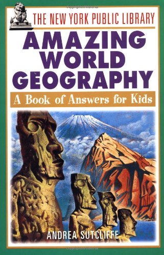 The New York Public Library Amazing World Geography A Book Of Answers For Kids 1st The New York Public Library