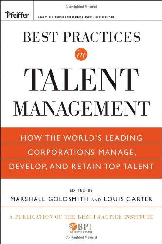 Best Practices In Talent Management How The Worlds Leading Corporations Manage Develop And Retain Top Talent Marshall Goldsmith