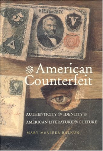 The American Counterfeit Authenticity And Identity In American Literature And Culture 1st Edition Mary Mcaleer Balkun