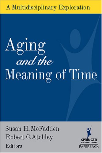 Aging And The Meaning Of Time A Multidisciplinary Exploration 1st Edition Susan Mcfadden Phd