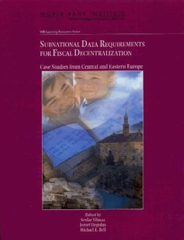 Subnational Data Requirements For Fiscal Decentralization Case Studies From Central And Eastern Europe Serdar Yilmaz