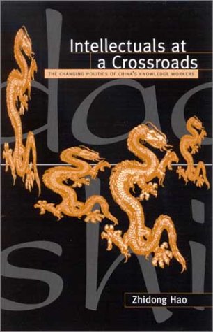 Intellectuals At A Crossroads The Changing Politics Of Chinas Knowledge Workers Zhidong Hao