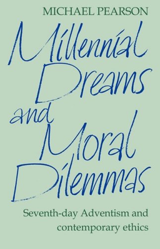 Millennial Dreams And Moral Dilemmas Seventhday Adventism And Contemporary Ethics 1st Edition Michael Pearson