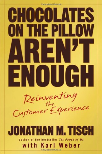 Chocolates On The Pillow Arent Enough Reinventing The Customer Experience Annotated Edition Jonathan M Tisch