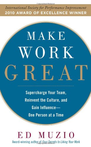 Make Work Great Super Charge Your Team Reinvent The Culture And Gain Influence One Person At A Time 1st Edition Edward G Muzio