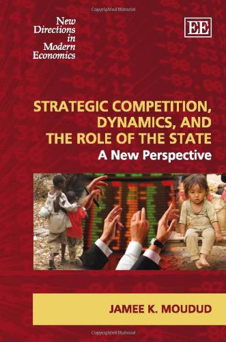 Strategic Competition Dynamics And The Role Of The State A New Perspective Jamee K Moudud