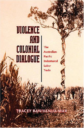 Violence And Colonial Dialogue Australiapacific Indentured Labor Trade Tracey Banivanuamar