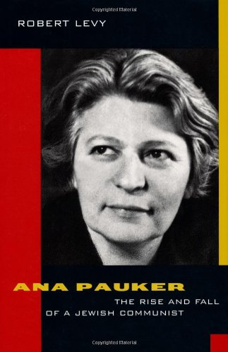Ana Pauker The Rise And Fall Of A Jewish Communist 1st Edition Robert Levy