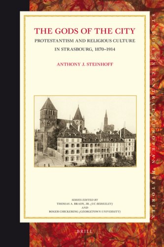 The Gods Of The City Protestantism And Religious Culture In Strasbourg 18701914 Anthony J Steinhoff