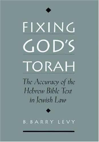 Fixing Gods Torah The Accuracy Of The Hebrew Bible Text In Jewish Law B Barry Levy