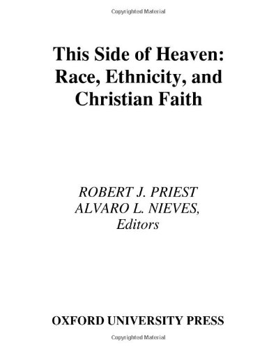 This Side Of Heaven Race Ethnicity And Christian Faith Robert J Priest